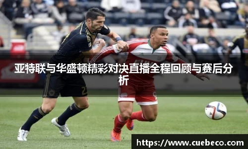 亚特联与华盛顿精彩对决直播全程回顾与赛后分析